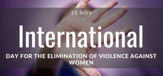International Day for the Elimination of Violence Against Women [ महिलाओं के खिलाफ हिंसा के उन्मूलन के लिए अंतर्राष्ट्रीय दिवस ]